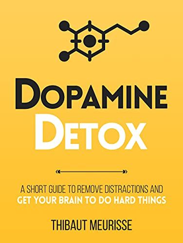 Dopamine Detox: A Short Guide to Remove Distractions and Get Your Brain to Do Hard Things